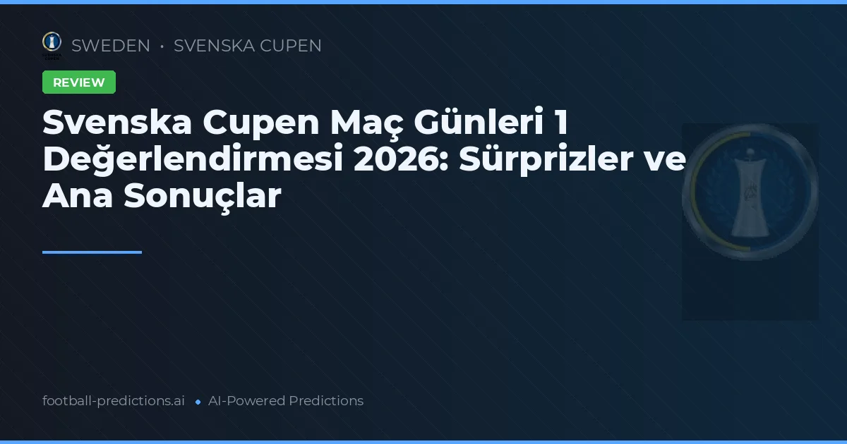 Svenska Cupen Maç Günleri 1 Değerlendirmesi 2026: Sürprizler ve Ana Sonuçlar