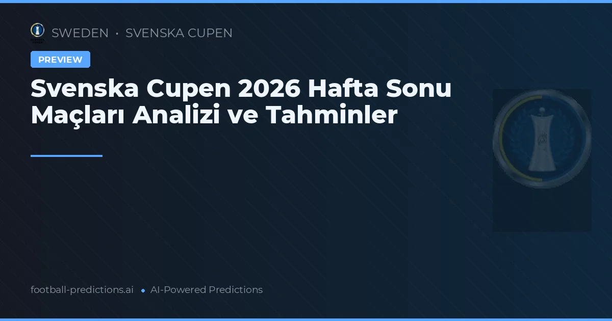 Svenska Cupen 2026 Hafta Sonu Maçları Analizi ve Tahminler