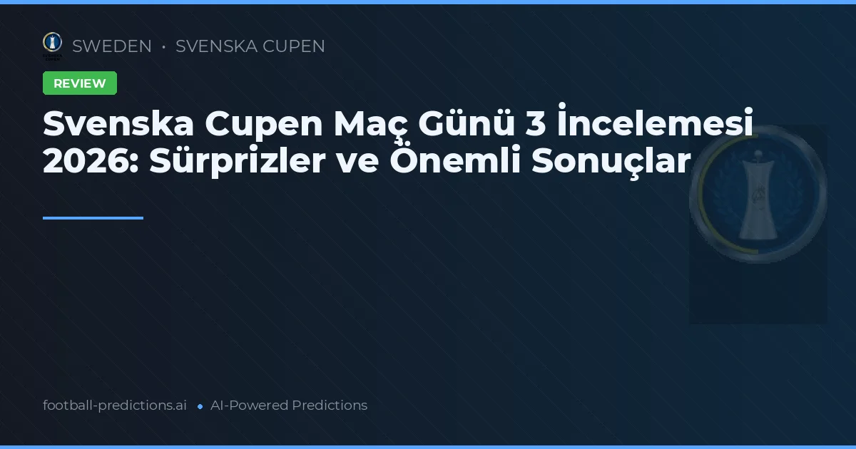 Svenska Cupen Maç Günü 3 İncelemesi 2026: Sürprizler ve Önemli Sonuçlar
