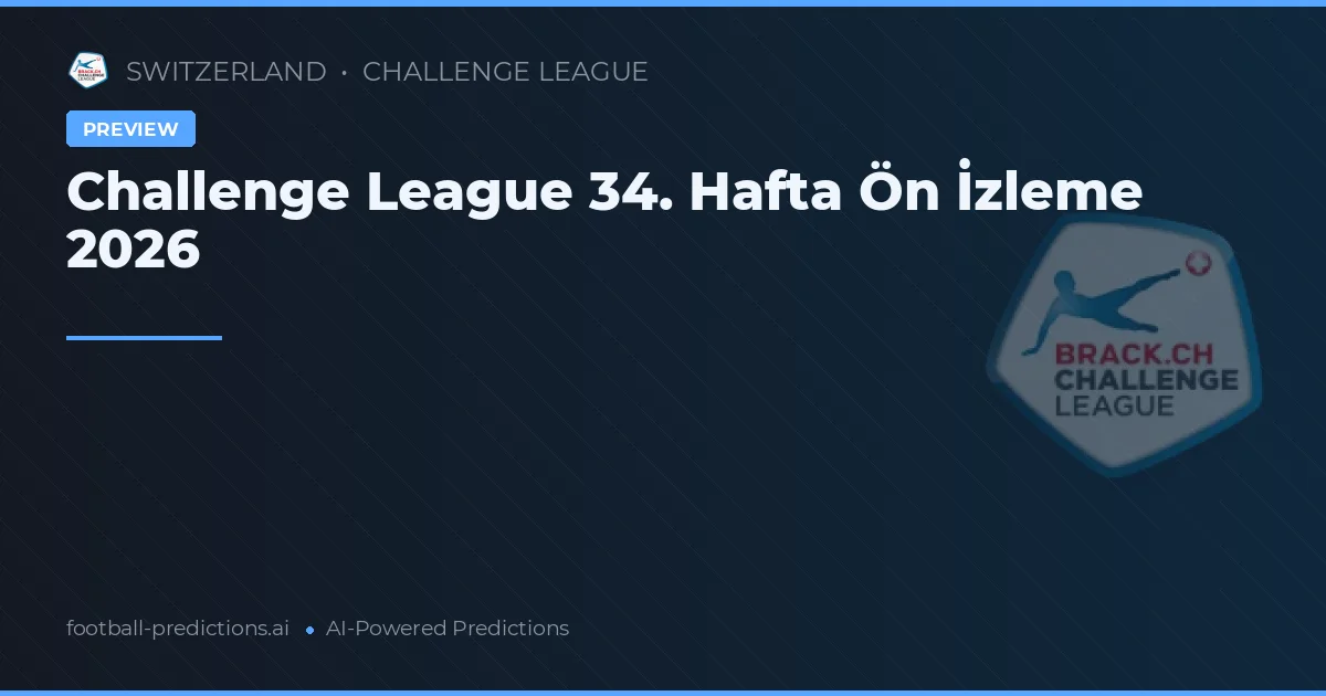 Challenge League 34. Hafta Ön İzleme 2026