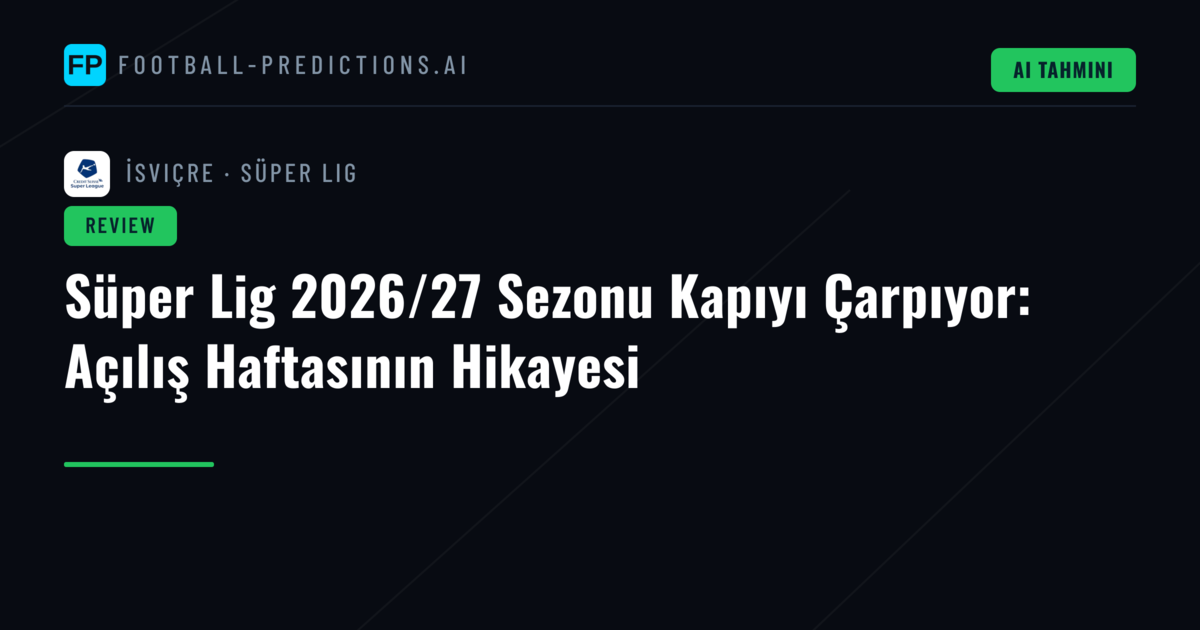 Süper Lig 2026/27 Sezonu Kapıyı Çarpıyor: Açılış Haftasının Hikayesi