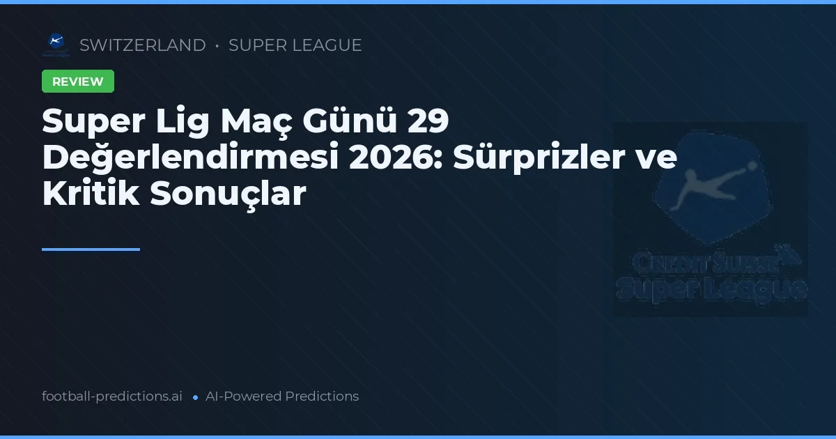 Super Lig Maç Günü 29 Değerlendirmesi 2026: Sürprizler ve Kritik Sonuçlar