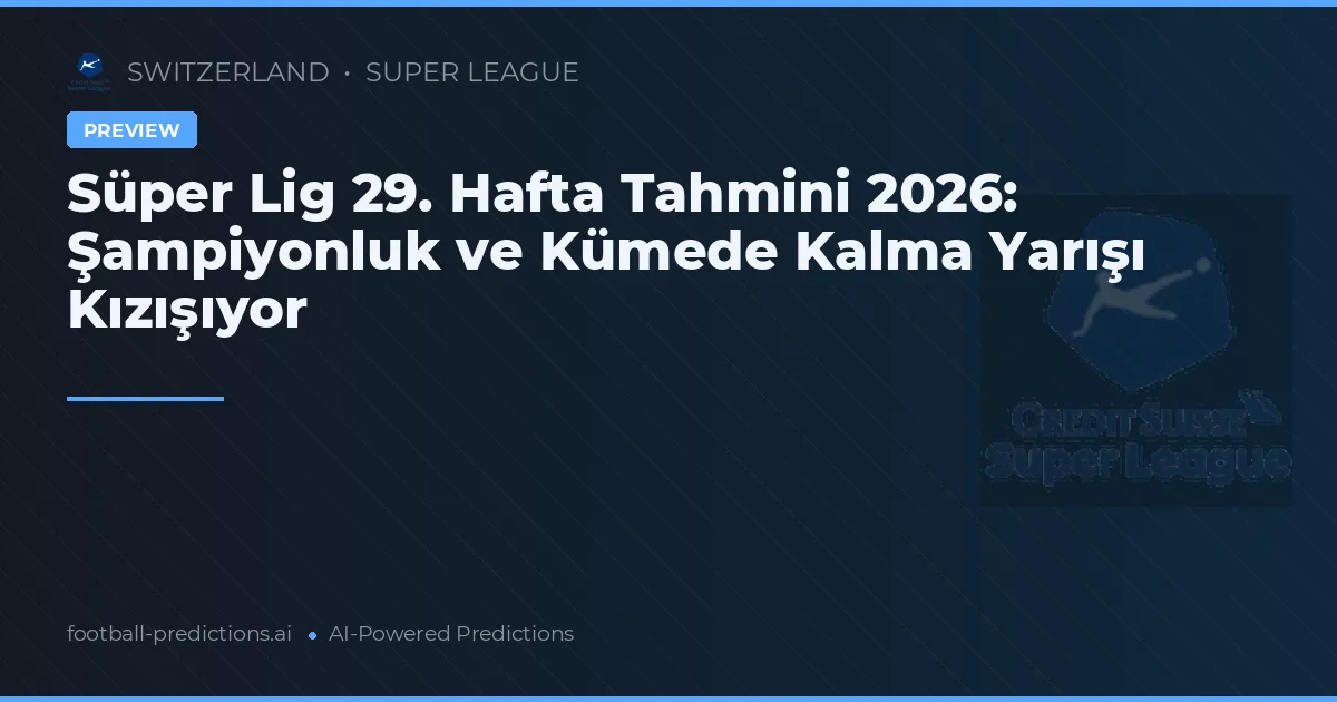Süper Lig 29. Hafta Tahmini 2026: Şampiyonluk ve Kümede Kalma Yarışı Kızışıyor