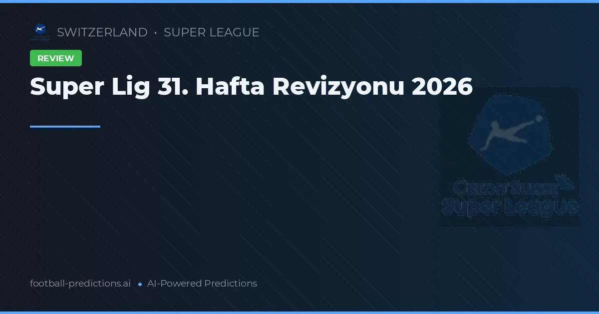 Super Lig 31. Hafta Revizyonu 2026