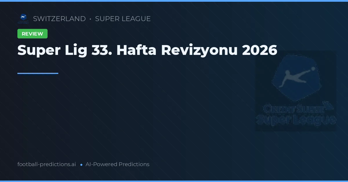 Super Lig 33. Hafta Revizyonu 2026