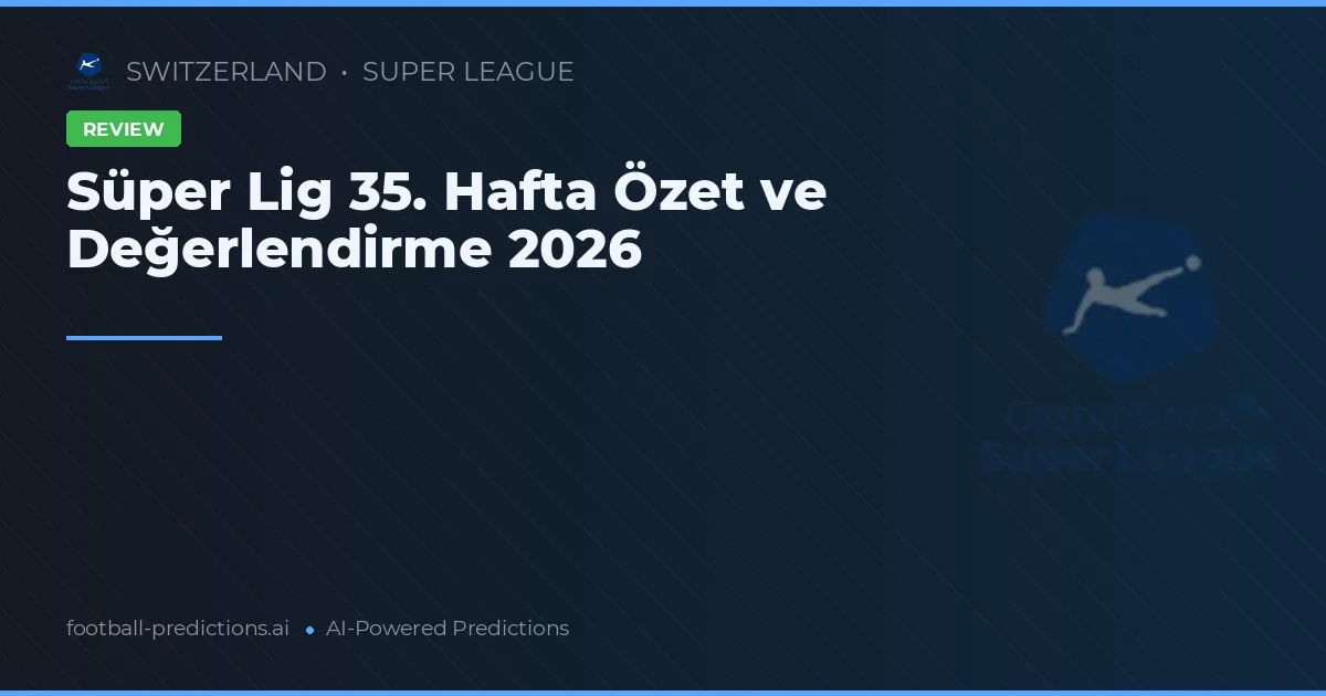 Süper Lig 35. Hafta Özet ve Değerlendirme 2026