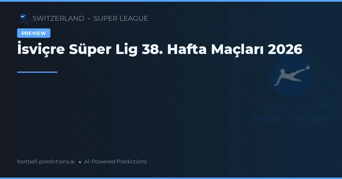 İsviçre Süper Lig 38. Hafta Maçları 2026