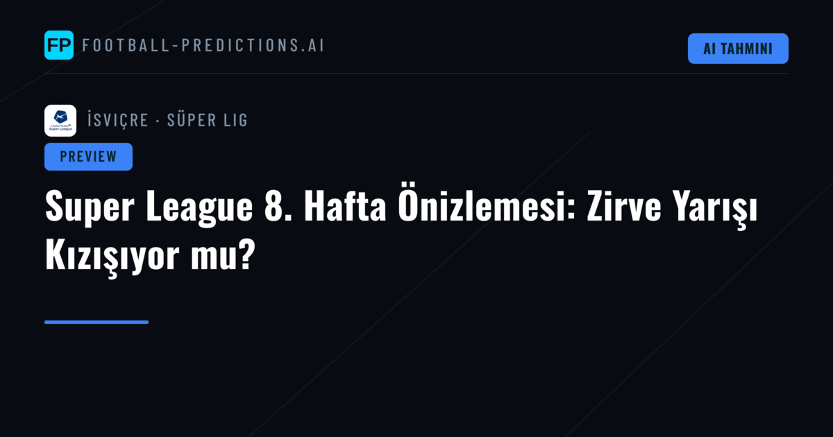 Super League 8. Hafta Önizlemesi: Zirve Yarışı Kızışıyor mu?
