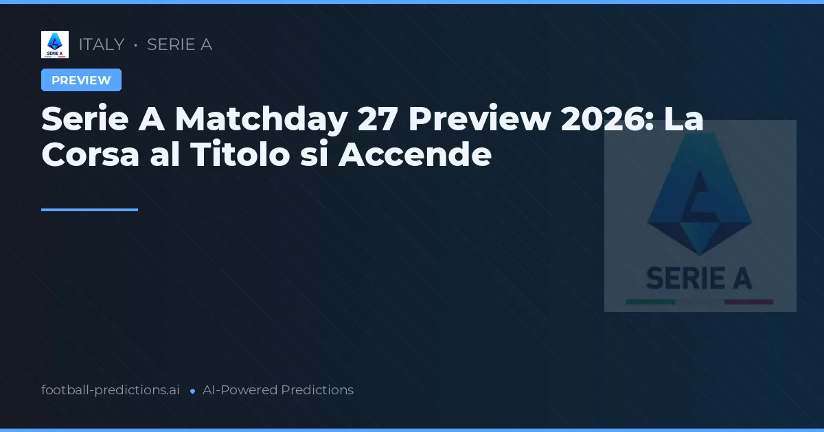 Serie A Matchday 27 Preview 2026: La Corsa al Titolo si Accende