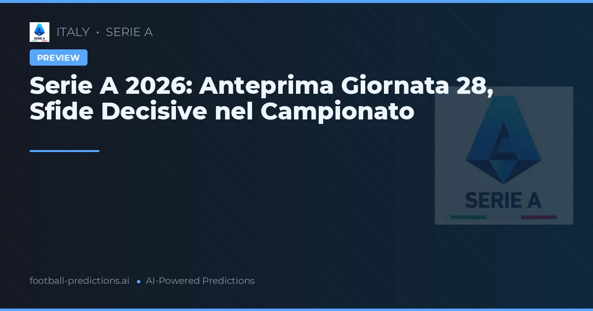 Serie A 2026: Anteprima Giornata 28, Sfide Decisive nel Campionato