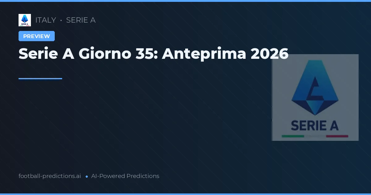 Serie A Giorno 35: Anteprima 2026
