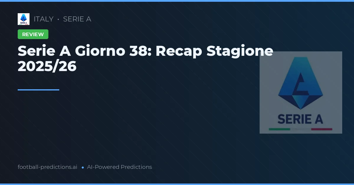 Serie A Giorno 38: Recap Stagione 2025/26