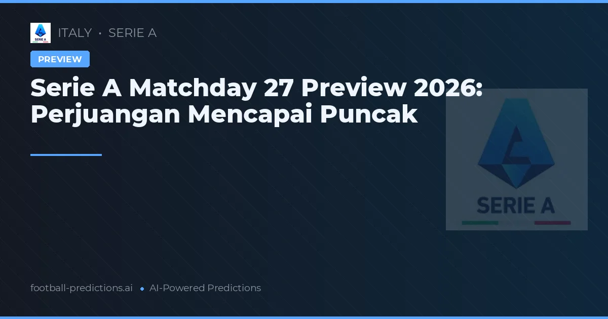 Serie A Matchday 27 Preview 2026: Perjuangan Mencapai Puncak