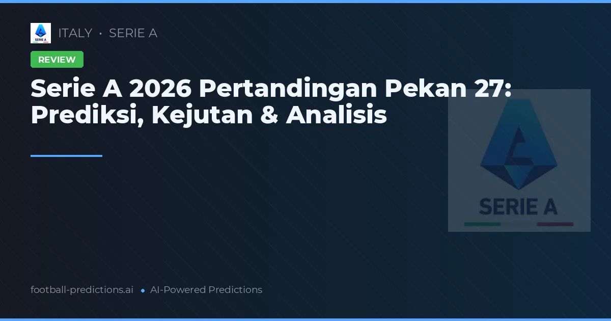 Serie A 2026 Pertandingan Pekan 27: Prediksi, Kejutan & Analisis