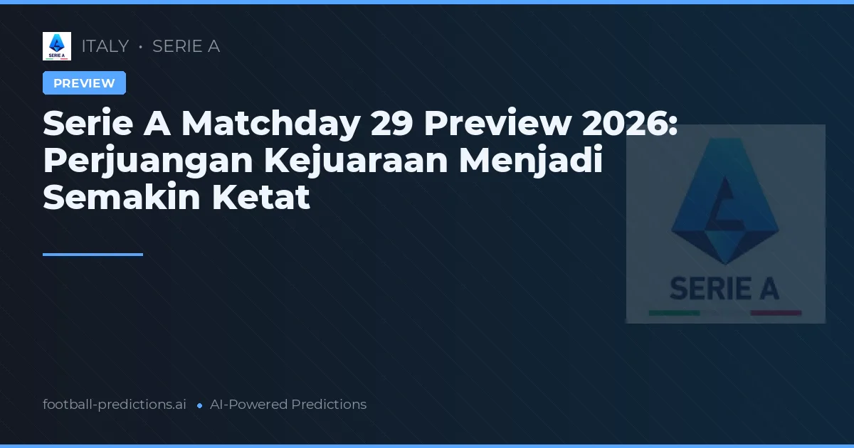 Serie A Matchday 29 Preview 2026: Perjuangan Kejuaraan Menjadi Semakin Ketat