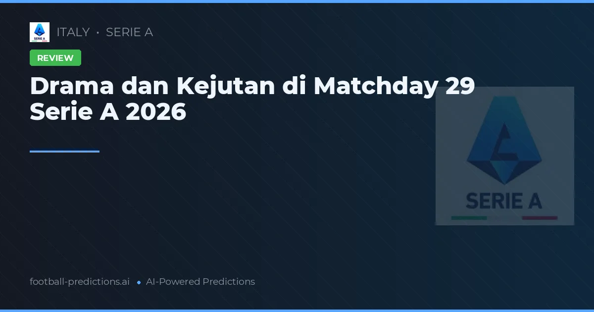 Drama dan Kejutan di Matchday 29 Serie A 2026