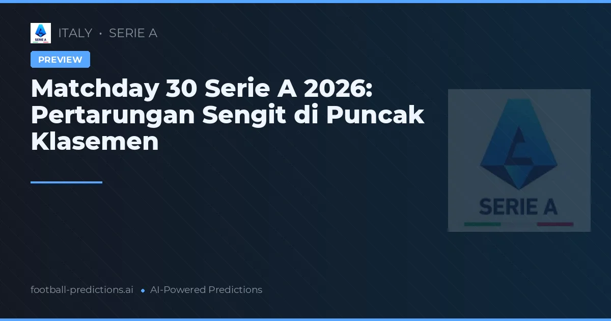 Matchday 30 Serie A 2026: Pertarungan Sengit di Puncak Klasemen