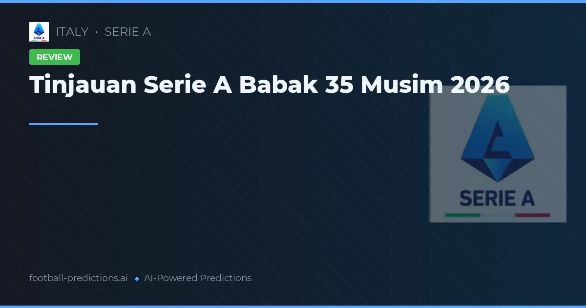 Tinjauan Serie A Babak 35 Musim 2026