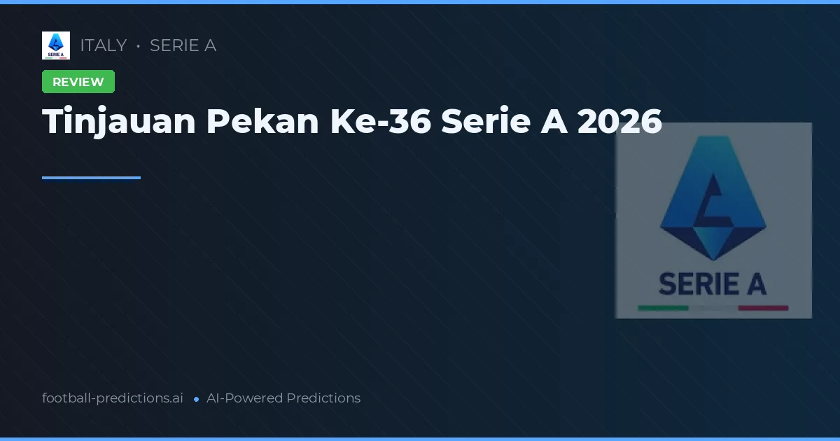 Tinjauan Pekan Ke-36 Serie A 2026