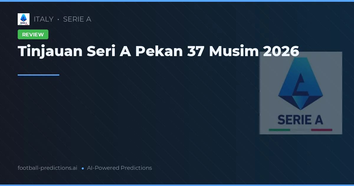Tinjauan Seri A Pekan 37 Musim 2026
