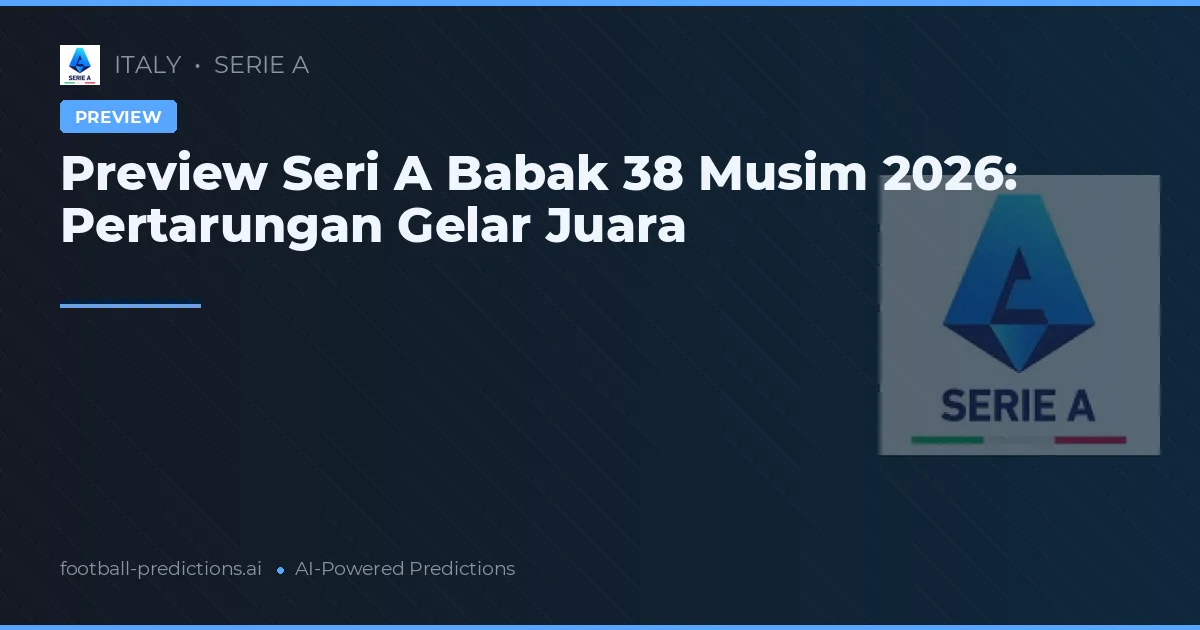 Preview Seri A Babak 38 Musim 2026: Pertarungan Gelar Juara