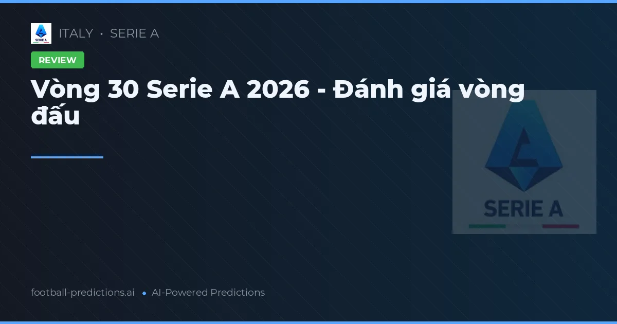 Vòng 30 Serie A 2026 - Đánh giá vòng đấu