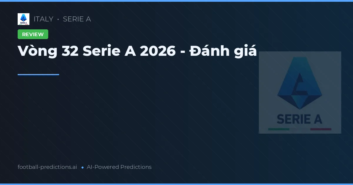 Vòng 32 Serie A 2026 - Đánh giá