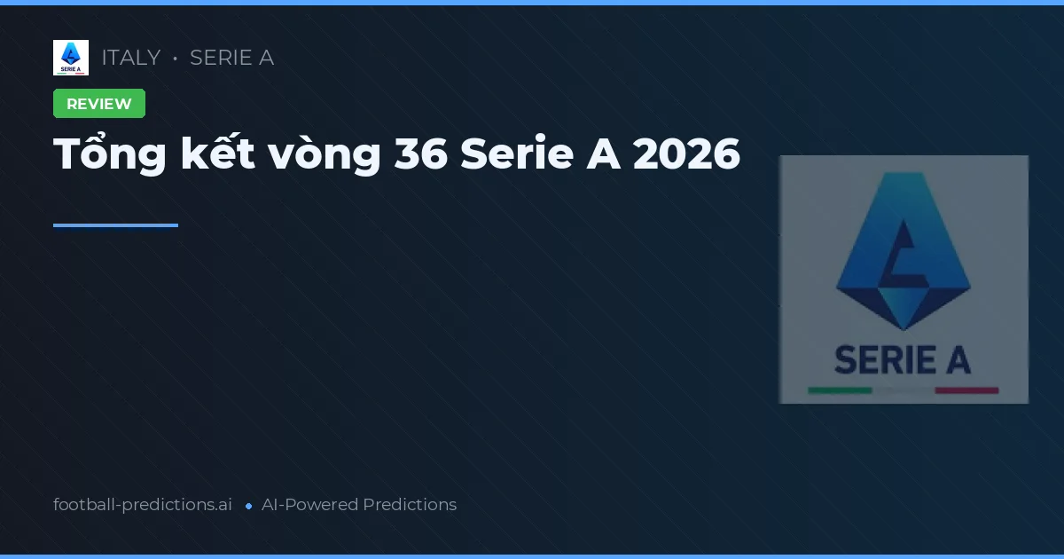 Tổng kết vòng 36 Serie A 2026