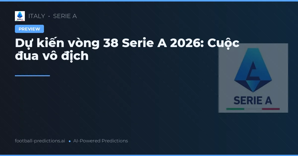 Dự kiến vòng 38 Serie A 2026: Cuộc đua vô địch