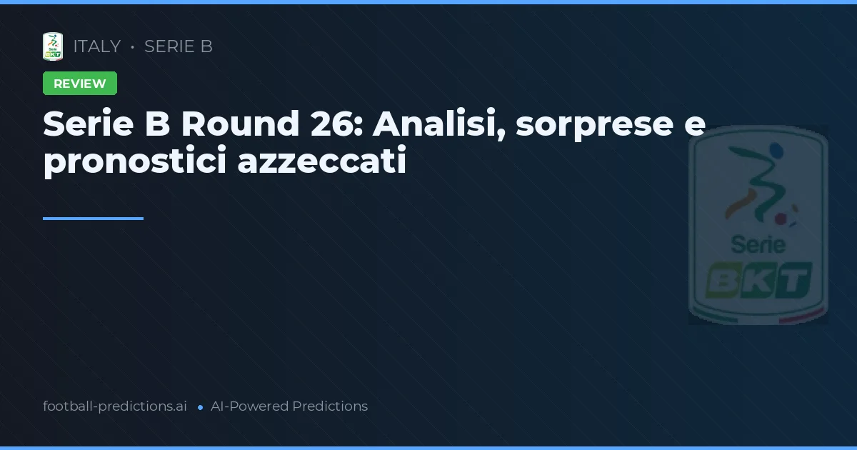 Serie B Round 26: Analisi, sorprese e pronostici azzeccati