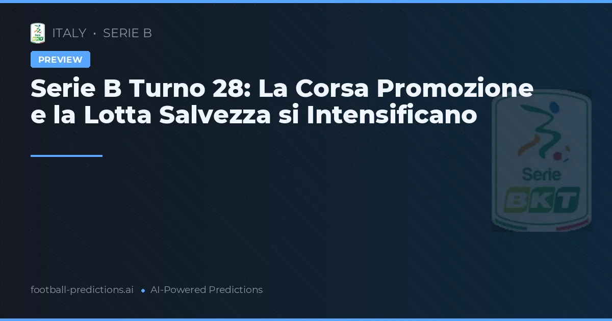 Serie B Turno 28: La Corsa Promozione e la Lotta Salvezza si Intensificano