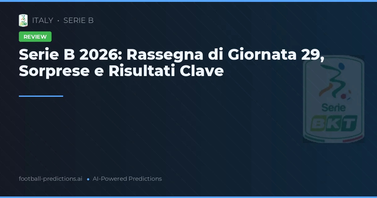 Serie B 2026: Rassegna di Giornata 29, Sorprese e Risultati Clave