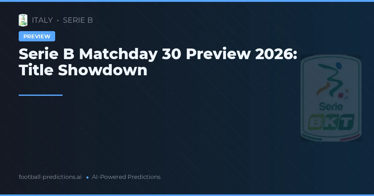 Serie B Matchday 30 Preview 2026: Title Showdown
