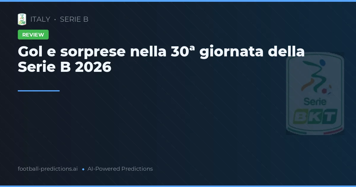Gol e sorprese nella 30ª giornata della Serie B 2026