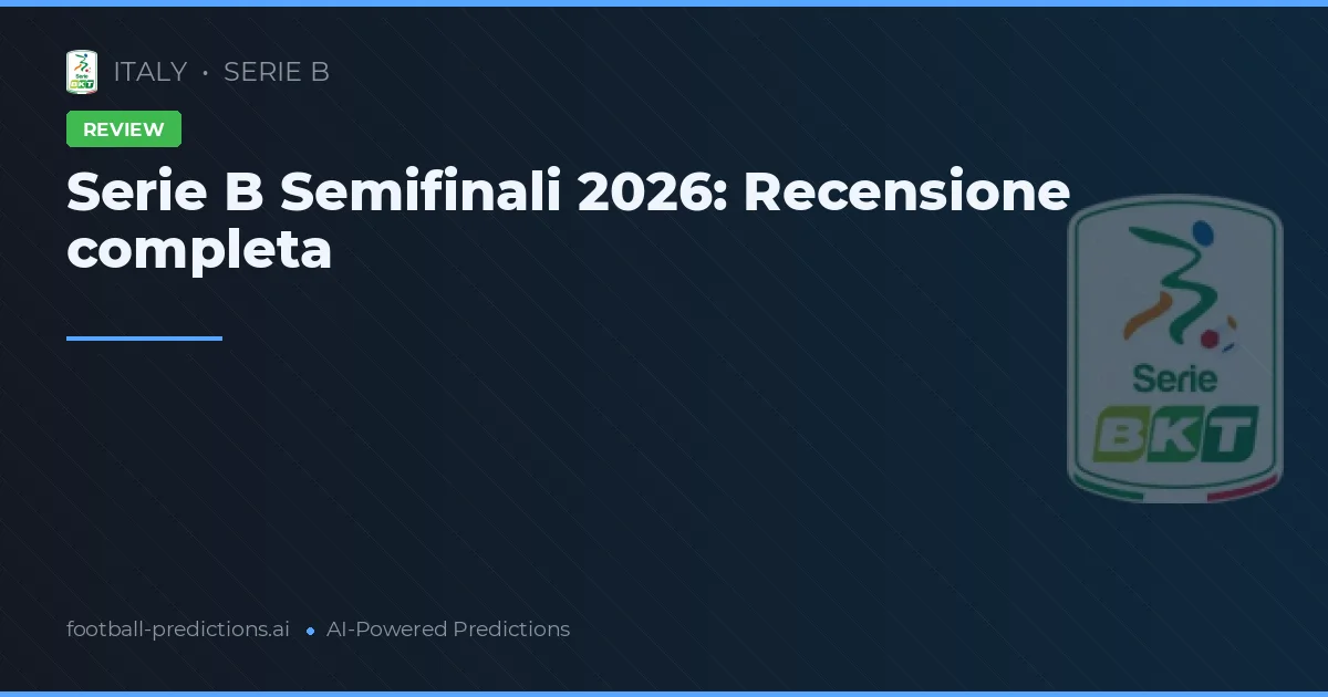 Serie B Semifinali 2026: Recensione completa