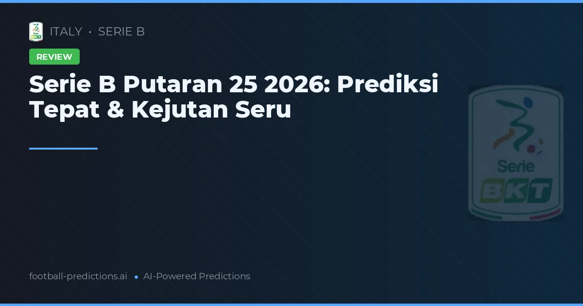 Serie B Putaran 25 2026: Prediksi Tepat & Kejutan Seru