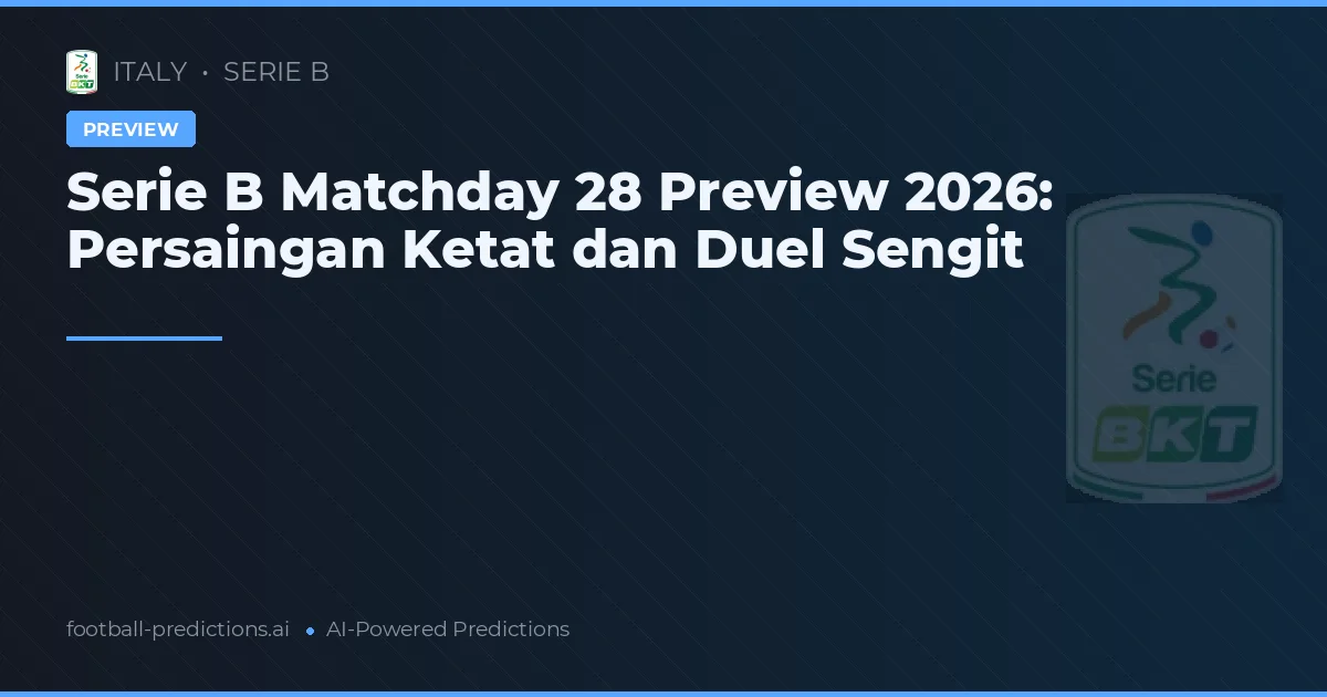 Serie B Matchday 28 Preview 2026: Persaingan Ketat dan Duel Sengit