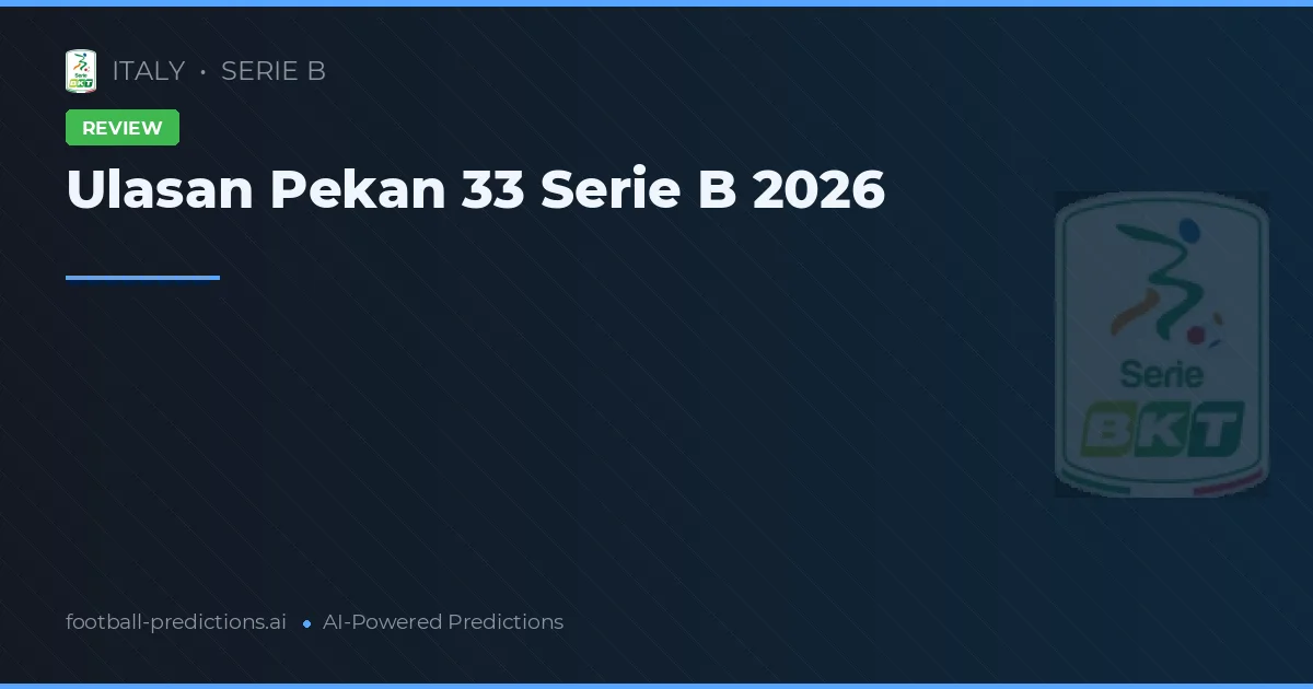 Ulasan Pekan 33 Serie B 2026