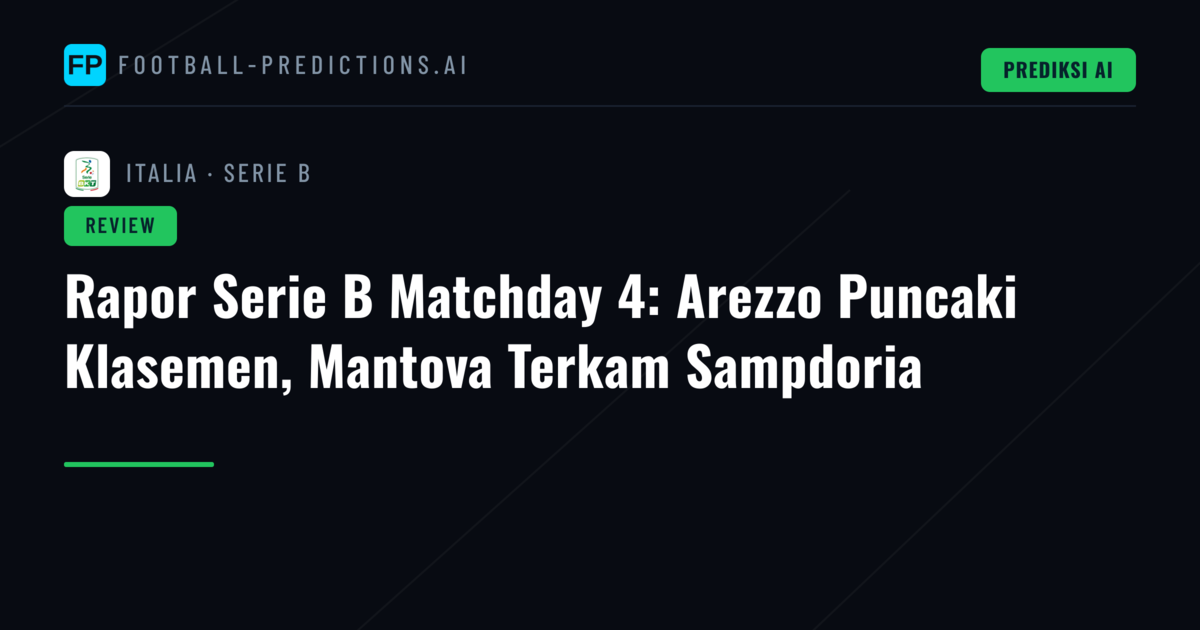 Rapor Serie B Matchday 4: Arezzo Puncaki Klasemen, Mantova Terkam Sampdoria
