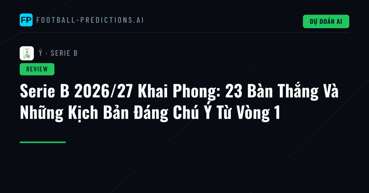Serie B 2026/27 Khai Phong: 23 Bàn Thắng Và Những Kịch Bản Đáng Chú Ý Từ Vòng 1
