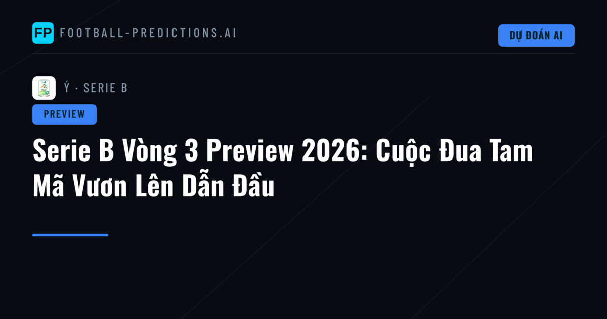 Serie B Vòng 3 Preview 2026: Cuộc Đua Tam Mã Vươn Lên Dẫn Đầu