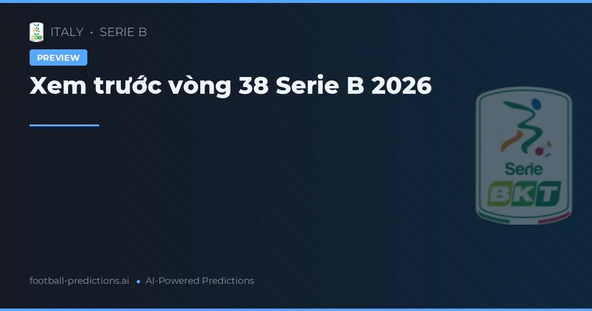 Xem trước vòng 38 Serie B 2026