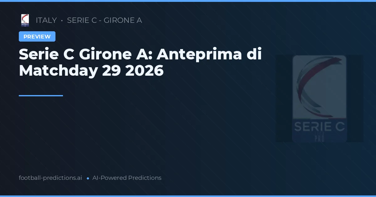 Serie C Girone A: Anteprima di Matchday 29 2026