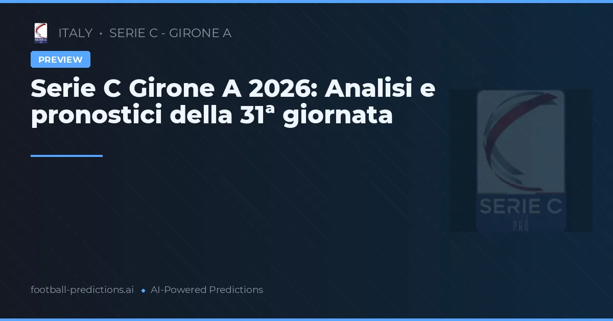 Serie C Girone A 2026: Analisi e pronostici della 31ª giornata