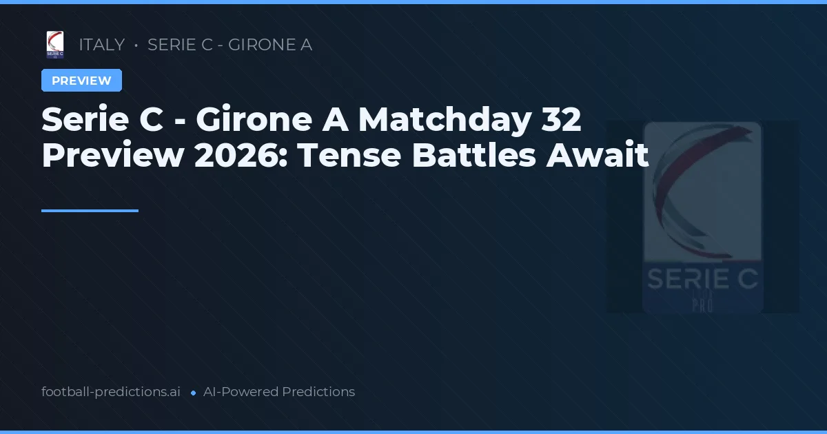 Serie C - Girone A Matchday 32 Preview 2026: Tense Battles Await