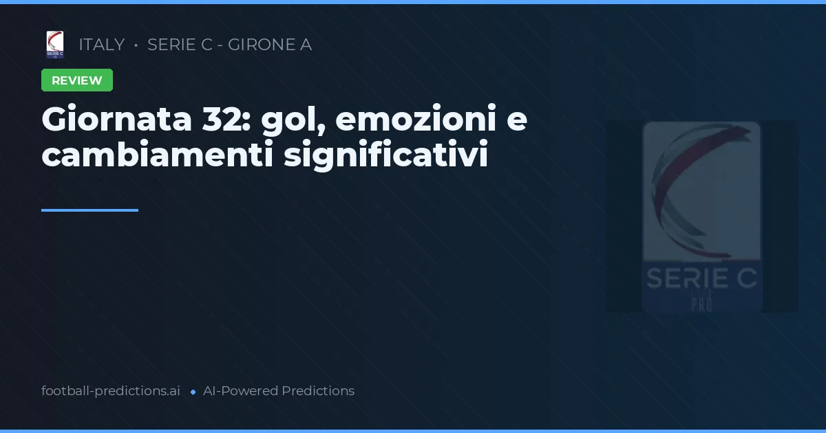 Giornata 32: gol, emozioni e cambiamenti significativi