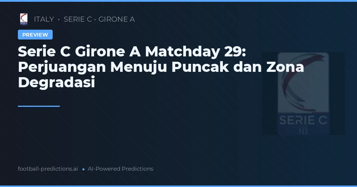 Serie C Girone A Matchday 29: Perjuangan Menuju Puncak dan Zona Degradasi