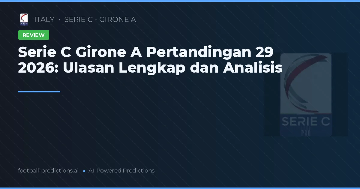 Serie C Girone A Pertandingan 29 2026: Ulasan Lengkap dan Analisis