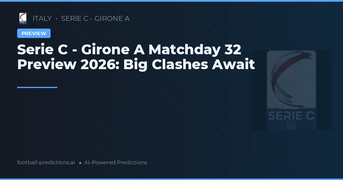 Serie C - Girone A Matchday 32 Preview 2026: Big Clashes Await