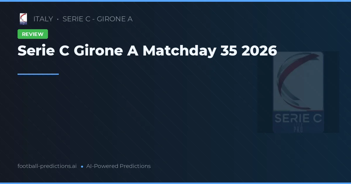 Serie C Girone A Matchday 35 2026
